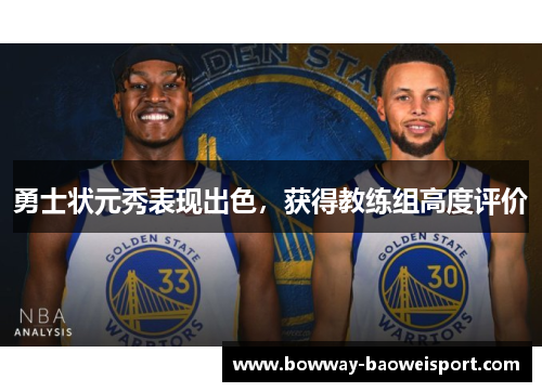 勇士状元秀表现出色，获得教练组高度评价