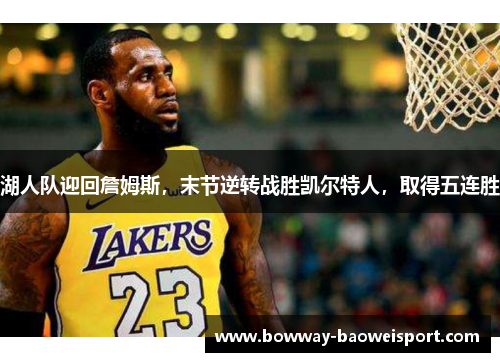 湖人队迎回詹姆斯，末节逆转战胜凯尔特人，取得五连胜