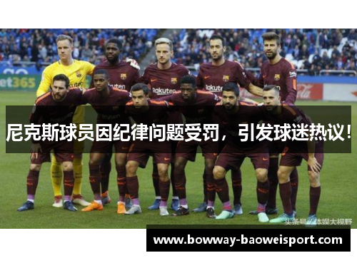 尼克斯球员因纪律问题受罚，引发球迷热议！