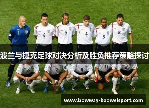 波兰与捷克足球对决分析及胜负推荐策略探讨