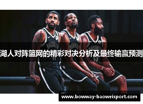 湖人对阵篮网的精彩对决分析及最终输赢预测