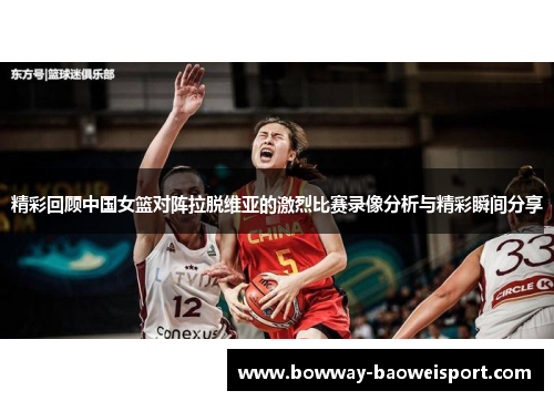 精彩回顾中国女篮对阵拉脱维亚的激烈比赛录像分析与精彩瞬间分享