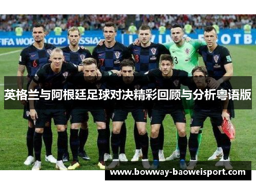 英格兰与阿根廷足球对决精彩回顾与分析粤语版