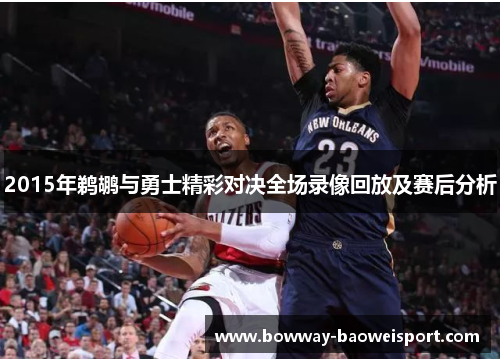 2015年鹈鹕与勇士精彩对决全场录像回放及赛后分析